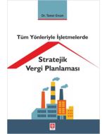 Tüm Yönleriyle İşletmelerde Stratejik Vergi Planlaması
