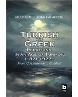 Turkish and Greek Relations in an Age of Turmoil (1821 - 1922)