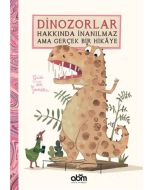 Dinozorlar Hakkında İnanılmaz Ama Gerçek Bir Hikaye (Ciltli)