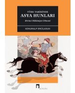 Türk Tarihinde Asya Hunları: Birinci Hâkimiyet Dönemi