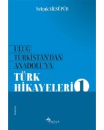 Uluğ Türkistan'dan Anadolu'ya Türk Hikayeleri 1