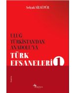 Uluğ Türkistan’dan Anadolu’ya Türk Efsaneleri 1