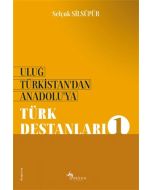 Türk Destanları 1 - Uluğ Türkistan’dan Anadolu’ya