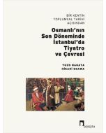 Bir Kentin Toplumsal Tarihi Açısından Osmanlı’nın Son Döneminde İstanbul’da Tiyatro ve Çevresi