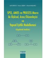 SPSS, AMOS ve PROCESS Macro ile İlişkisel, Aracı / Düzenleyici ve Yapısal Eşitlik Modellemesi