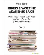 Kıbrıs Siyasetine Akademik Bakış Ocak 2015-Aralık 2015 Arası Yazılar ve Yorumlar (KKTC Politik Tarihi) - Cilt 14