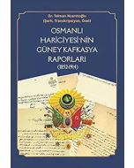 Osmanlı Hariciyesi'nin Güney Kafkasya Raporları (1852-1914)