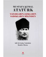 Mustafa Kemal Atatürk: Yazarların - Aşıkların Sadıkların Dilinden