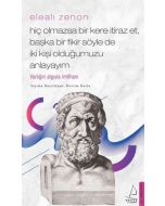 Elealı Zenon - Hiç Olmazsa Bir Kere İtiraz Et Başka Bir Fikir Söyle de İki Kişi Olduğumuzu Anlayayım
