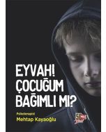Eyvah! Çocuğum Bağımlı Mı?