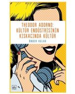 Theodor Adorno: Kültür Endüstrisinin Kıskacında Kültür