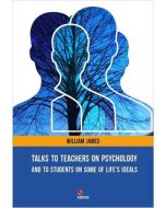 Talks To Teachers On Psychology: And To Students On Some Of Life's Ideals