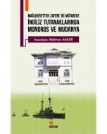 Mağlubiyetten Zafere İki Mütareke - İngiliz Tutanaklarında Mondros ve Mudanya
