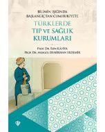 Bilimin Işığında Başlangıçtan Cumhuriyete Türklerde Tıp Ve Sağlık Kurumları