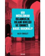 Bir Müslüman İslamcılık, İslam Birliği ve Ümmet’e Nasıl Bakmalı?
