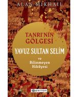 Tanrı’nın Gölgesi Yavuz Sultan Selim ve Bilinmeyen Hikayesi