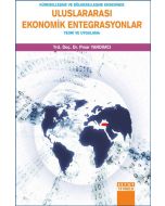 Küreselleşme ve Bölgeselleşme Ekseninde Uluslararası Ekonomik Entegrasyonlar - Teori ve Uygulama