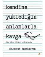 Kendine Yüklediğin Anlamlarla Kavga