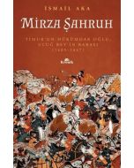 Mirza Şahruh - Timur'un Hükümdar Oğlu, Uluğ Bey'in Babası (1405 - 1447)