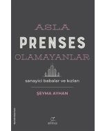 Asla Prenses Olamayanlar: Sanayici Babalar ve Kızları