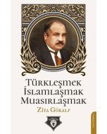 Türkleşmek - İslamlaşmak - Muasırlaşmak