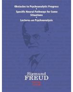 Obstacles to Psychoanalytic Progress-Specific Neuarl Pathways For Some Situations-Lectures on Psychoanalysis