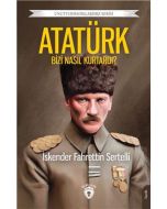 Atatürk Bizi Nasıl Kurtardı?