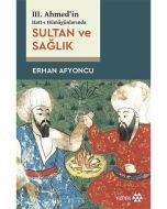 III. Ahmed’in Hatt-ı Hümayûnlarında Sultan ve Sağlık