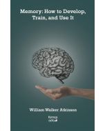Memory: How to Develop, Train, and Use It