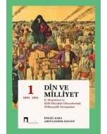 Din ve Milliyet - 2. Meşrutiyet ve Milli Mücadele Dönemlerinde Milliyetçilik Tartışmaları - 1 (Ciltli)