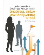 Etik Liderlik ve Örgütsel Adalet Algısının Örgütsel Sinizm Davranışlarına Etkisi