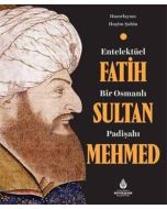 Entelektüel Bir Osmanlı Padişahı Fatih Sultan Mehmed (Ciltli)