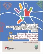 Çocuklar (0-18) İçin Kültürel Miras Çalışmaları Çalıştayı III - Kitap Çizgi Roman ve Fotoğraf Bildiriler