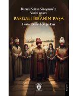 Kanuni Sultan Süleyman’ın Veziri Azamı Pargalı İbrahim Paşa