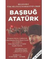 Belgelerle Türk Milliyetçi Hareketinin Lideri Başbuğ Atatürk