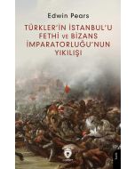 Türkler’in İstanbul’u Fethi ve Bizans İmparatorluğu’nun Yıkılışı