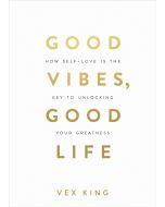 Good Vibes Good Life: How Self-Love Is the Key to Unlocking Your Greatness