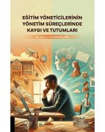 Eğitim Yöneticilerinin Yönetim Süreçlerinde Kaygı ve Tutumları