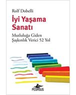 İyi Yaşama Sanatı - Mutluluğa Giden Şaşkınlık Verici 52 Yol