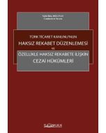 Türk Ticaret Kanunu’nun Haksız Rekabet Düzenlemesi ve Özellikle Haksız Rekabete İlişkin Cezai Hükümleri