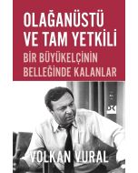 Olağanüstü ve Tam Yetkili - Bir Büyükelçinin Belleğinde Kalanlar