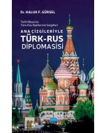 Tarihi Boyunca Türk-Rus İlişkilerinin Gelgitleri - Ana Çizgileriyle Türk-Rus Diplomasisi