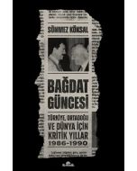 Bağdat Güncesi - Türkiye Ortadoğu ve Dünya İçin Kritik Yıllar 1986 - 1990