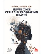 Bilim Kadınları İçin Bilimin İzinde Cesur Türk Kadınlarının Hikâyesi