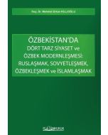 Özbekistan’da Dört Tarz Siyaset ve Özbek Modernleşmesi : Ruslaşmak, Sovyetleşmek, Özbekleşmek ve İslamlaşmak
